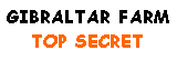 Text Box: GIBRALTAR FARM
TOP SECRET
